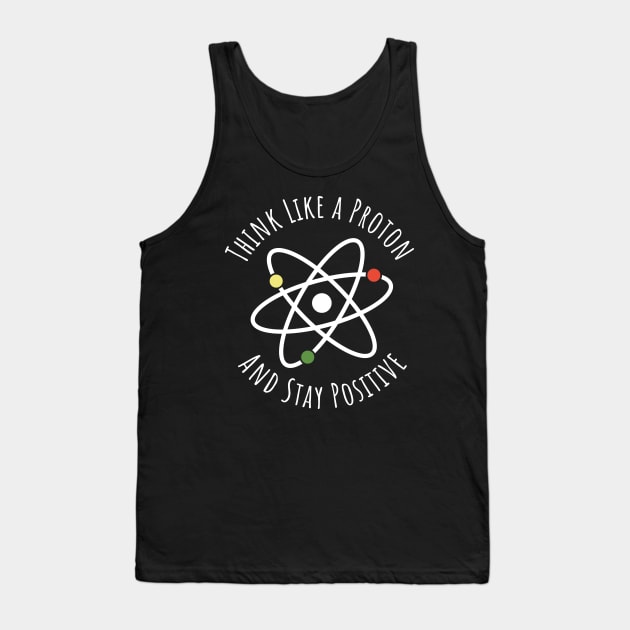 Think like a proton and stay positive funny t-shirt Tank Top by RedYolk